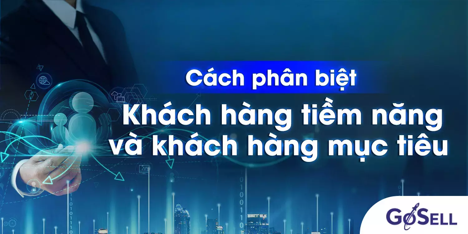 Cách phân biệt khách hàng tiềm năng và khách hàng mục tiêu