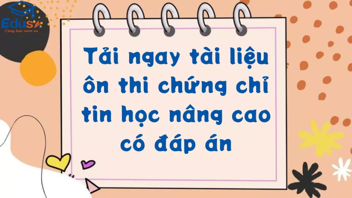 Tải ngay tài liệu ôn thi chứng chỉ tin học nâng cao có đáp án