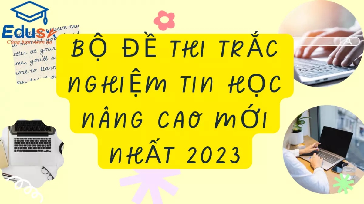 Bộ Đề Thi Trắc Nghiệm Tin Học Nâng Cao Mới Nhất 2023