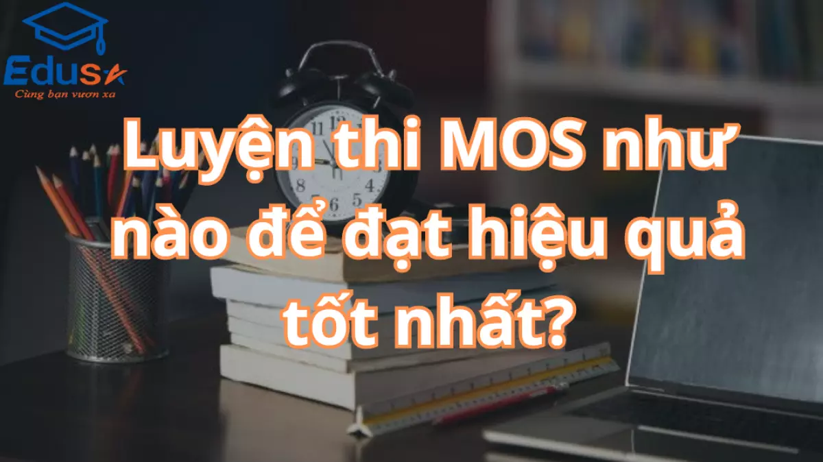 Luyện thi MOS như nào để đạt hiệu quả tốt nhất?