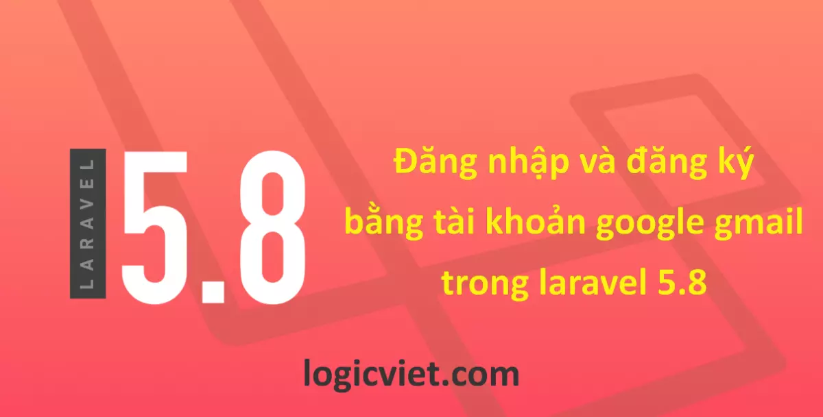 Hướng dẫn đăng nhập và đăng ký bằng tài khoản Google Gmail trong Laravel 5.8