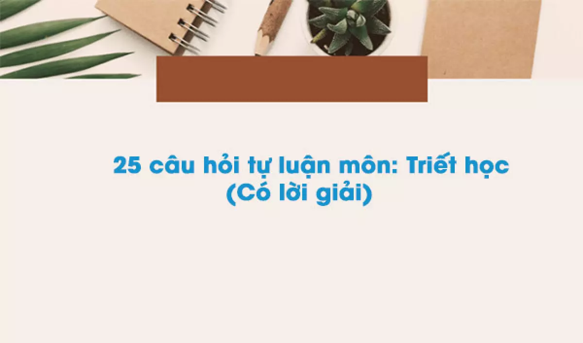 25 Câu Hỏi Tự Luận Môn Triết Học (Có Lời Giải)