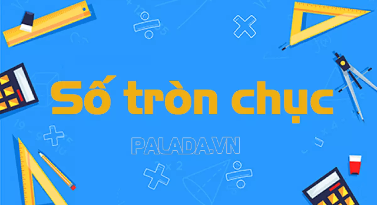 Số tròn chục là số có chữ số hàng đơn vị bằng 0 và chia hết cho 10