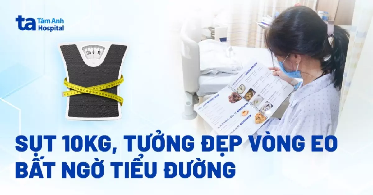 Sụt 10kg, tưởng đẹp vòng eo, bất ngờ tiểu đường