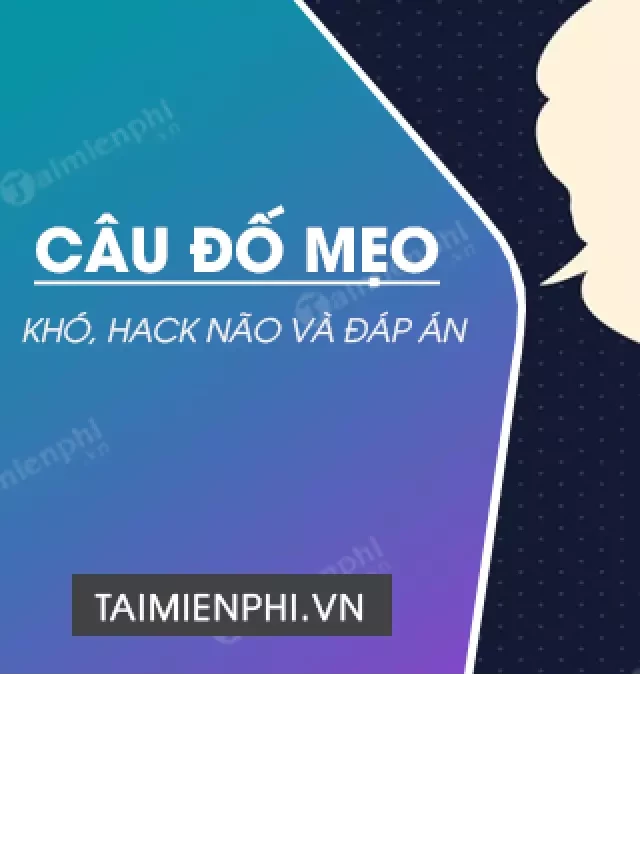   Câu đố mẹo khó nhất có đáp án, câu hỏi thông minh, hại não nhất