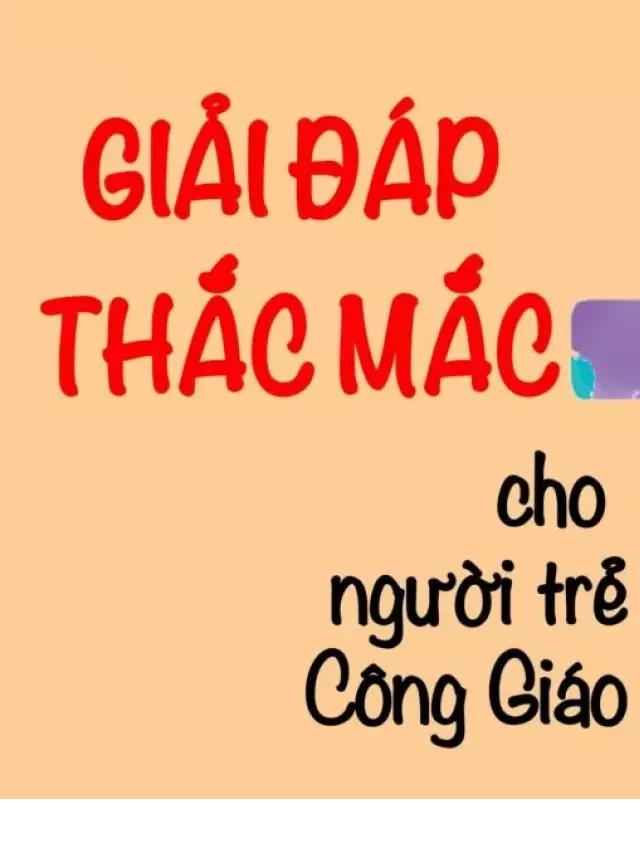   Giải đáp thắc mắc cho người trẻ Công giáo