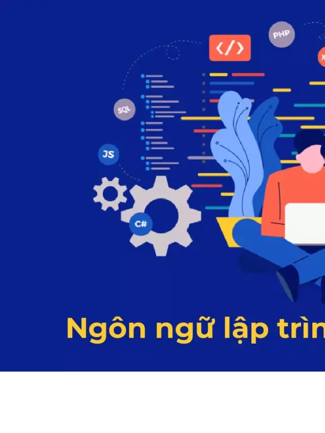   Ngôn ngữ lập trình - Nền tảng của công nghệ hiện đại