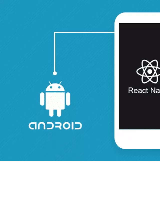   React Native Developer: Tìm hiểu về công việc và kỹ năng cần có