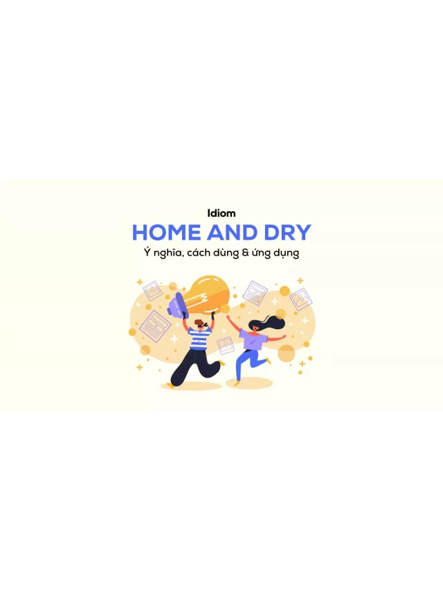   Home and dry: Ý nghĩa, Sử dụng và Ứng dụng của thành ngữ tiếng Anh Home and dry