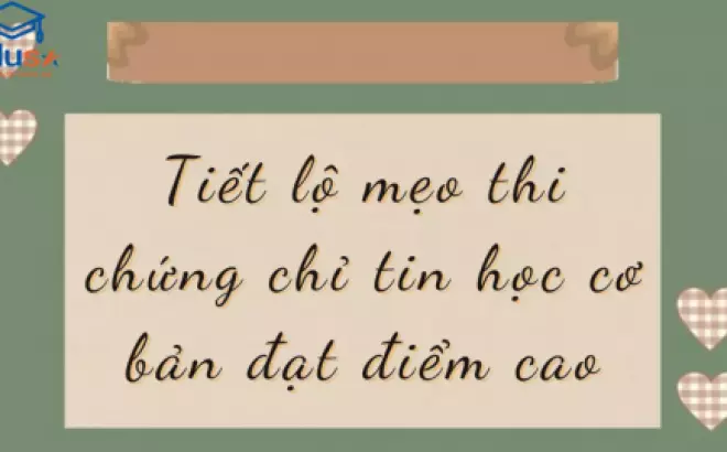   Tiết lộ mẹo thi chứng chỉ tin học cơ bản đạt điểm cao