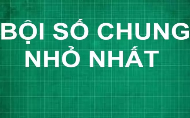   Tổng hợp 50+ bài tập tìm bội chung nhỏ nhất toán lớp 6 kèm đáp án