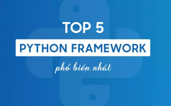   Top 5 Python Framework Phổ Biến Nhất