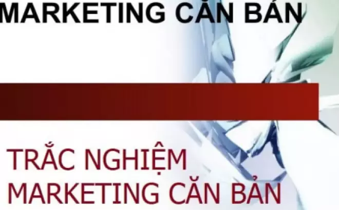   Hệ thống câu hỏi trắc nghiệm Marketing căn bản có đáp án