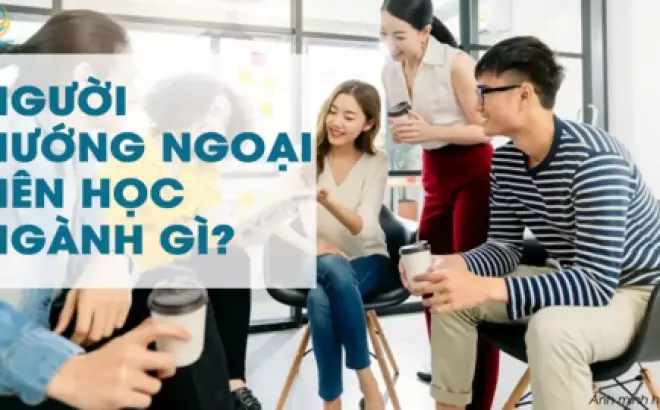   Ngành học cho người hướng ngoại: Bước tới thành công một cách dễ dàng