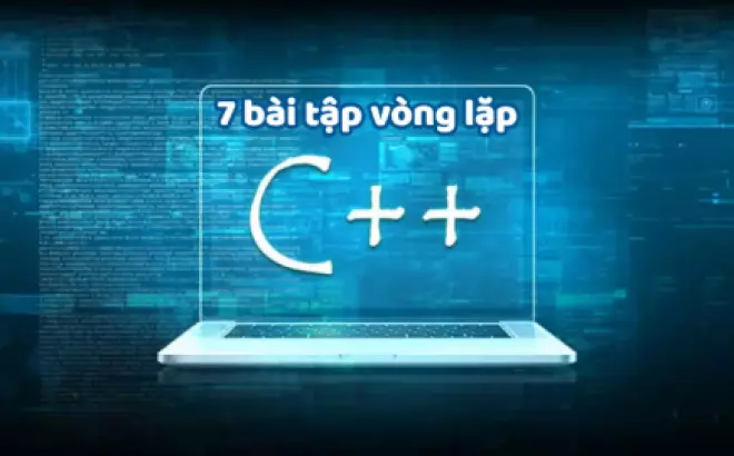   7 Bài Tập Vòng Lặp Trong C++ Từ Cơ Bản Đến Nâng Cao Cực Hay (Có Đáp Án)