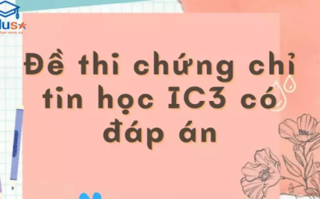   Đề thi chứng chỉ tin học IC3: Bài thi quan trọng cho sự thành công