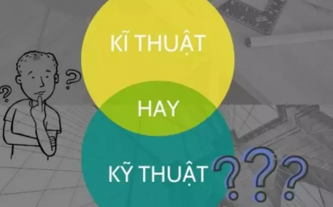   Kĩ thuật hay kỹ thuật? Đâu mới là cách viết chính xác nhất?